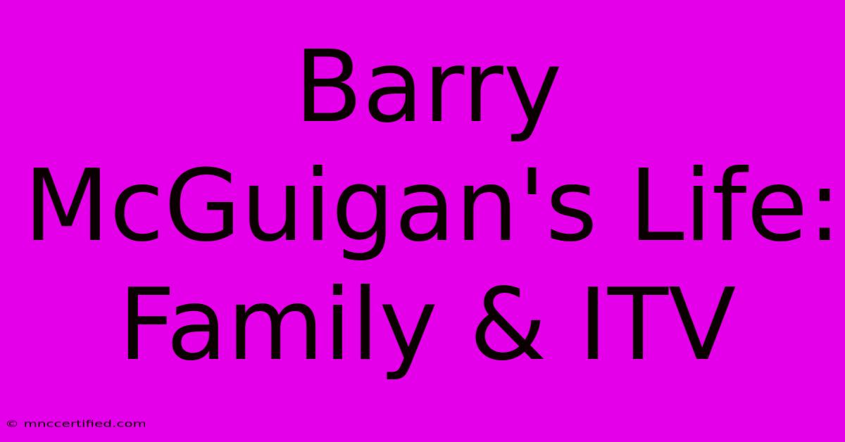 Barry McGuigan's Life: Family & ITV