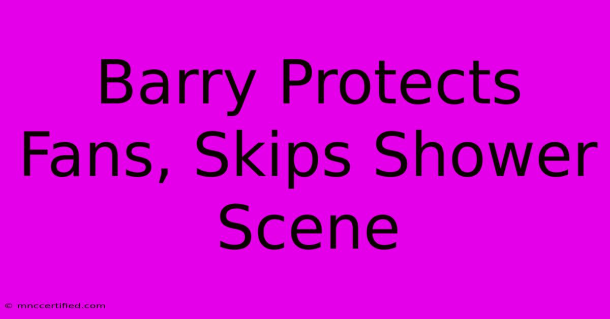 Barry Protects Fans, Skips Shower Scene