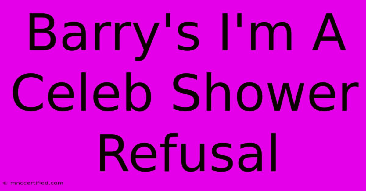 Barry's I'm A Celeb Shower Refusal