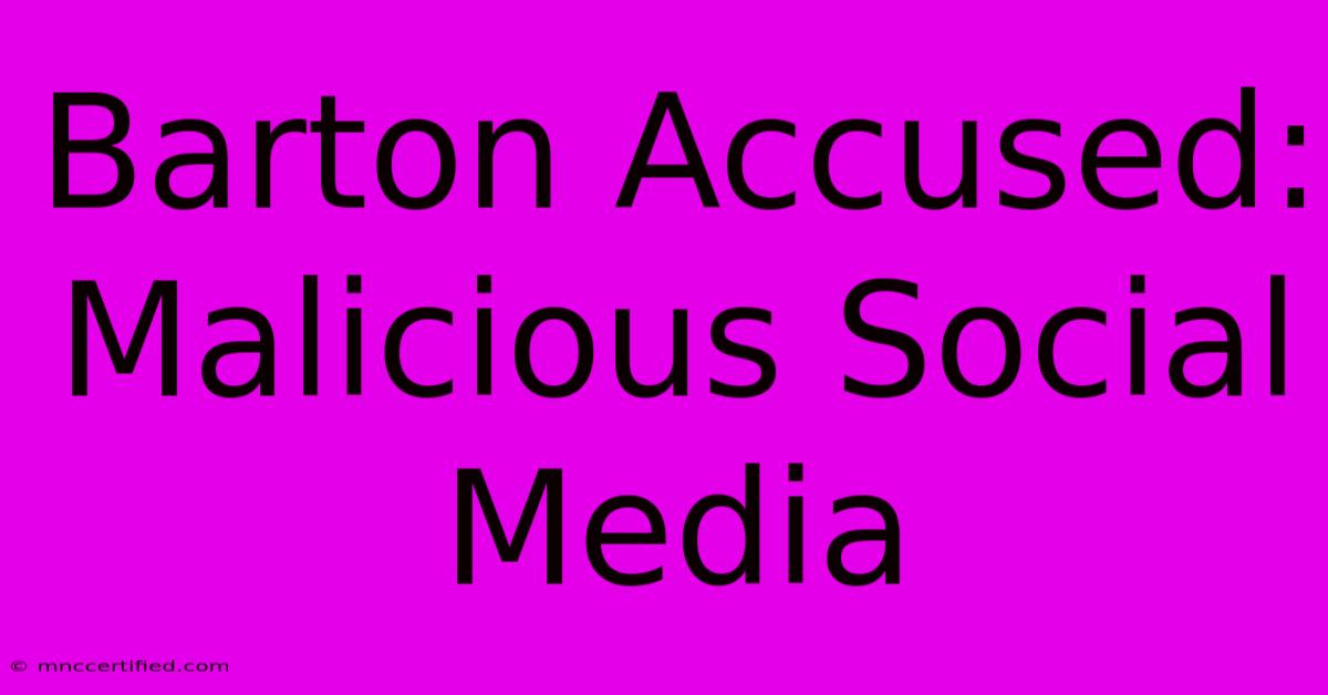 Barton Accused: Malicious Social Media