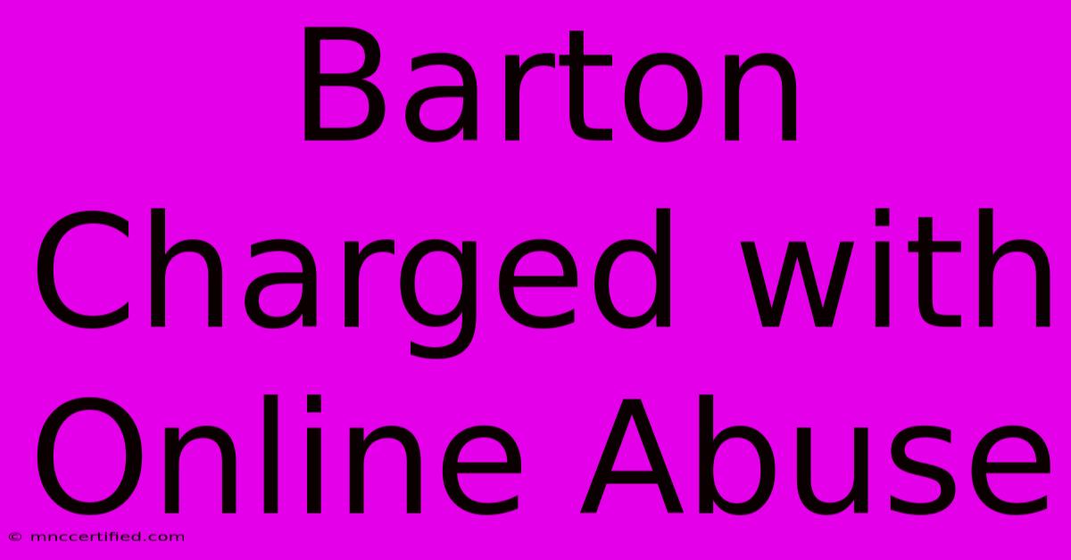 Barton Charged With Online Abuse