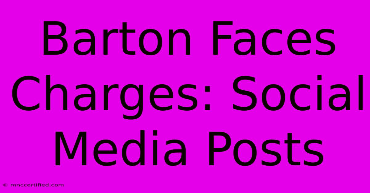 Barton Faces Charges: Social Media Posts