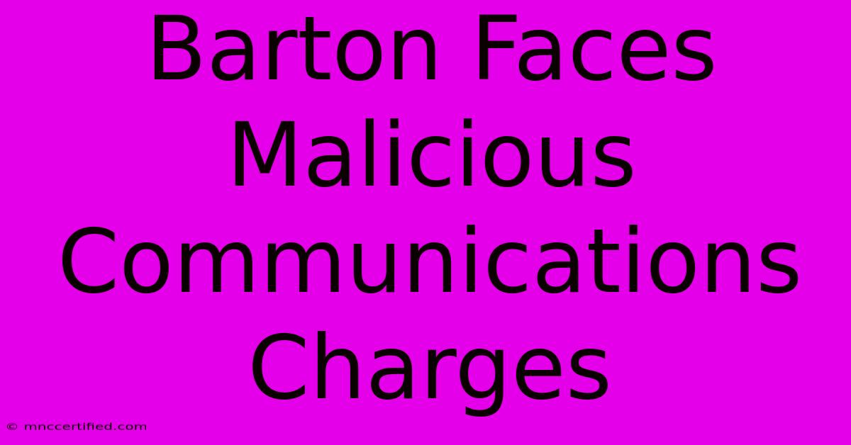 Barton Faces Malicious Communications Charges