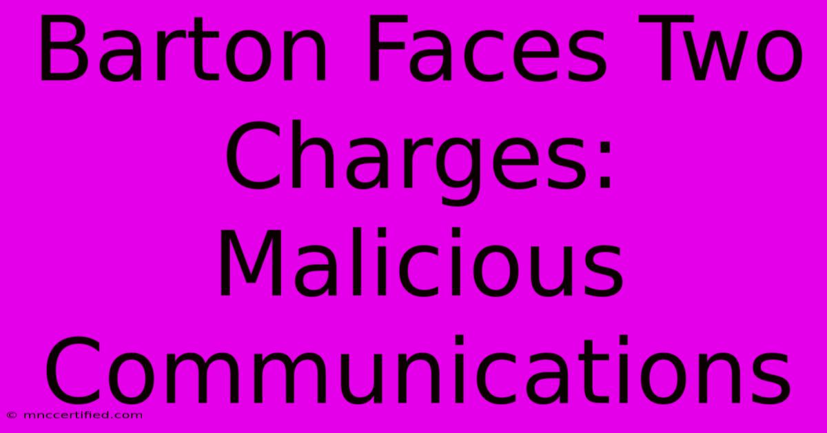 Barton Faces Two Charges: Malicious Communications