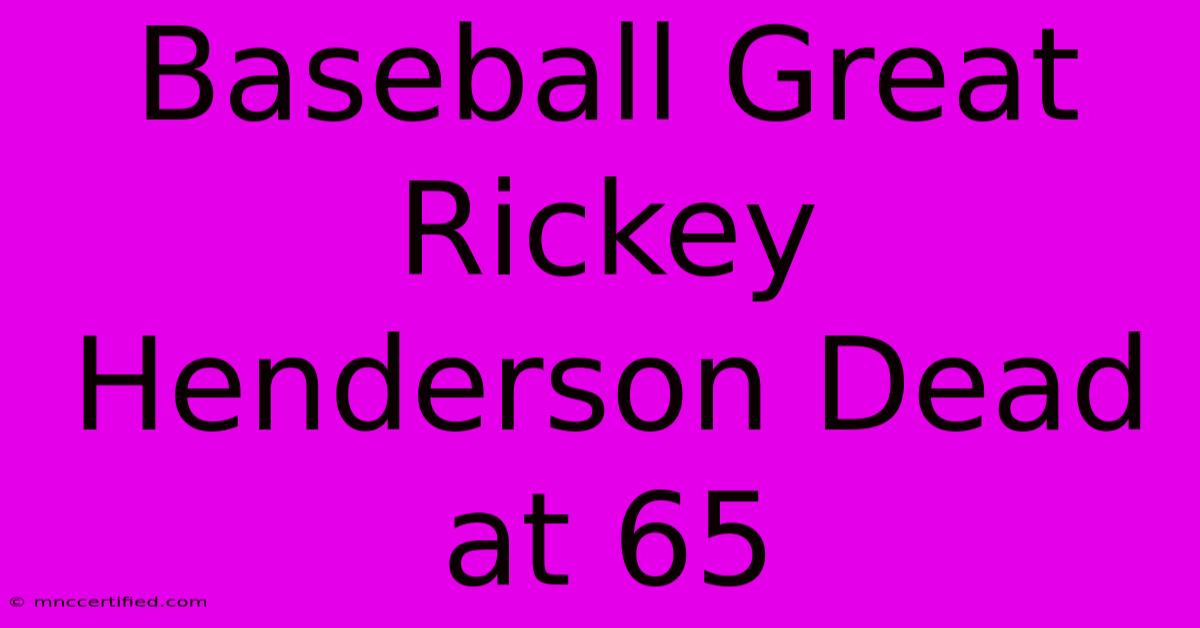 Baseball Great Rickey Henderson Dead At 65