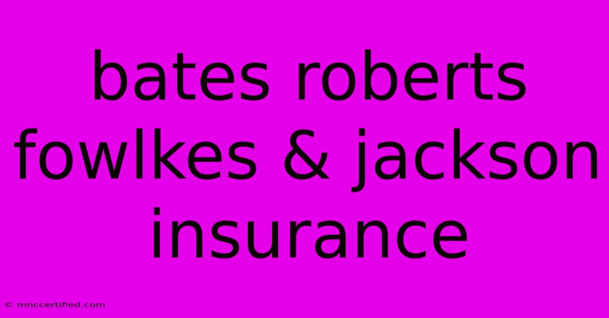 Bates Roberts Fowlkes & Jackson Insurance