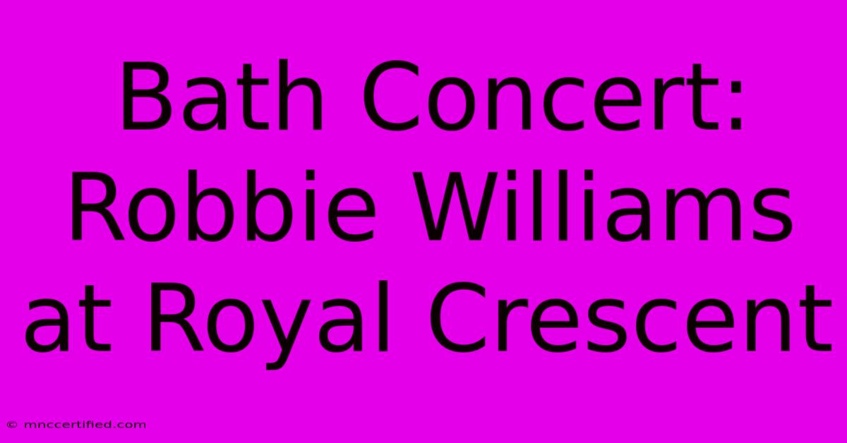 Bath Concert: Robbie Williams At Royal Crescent