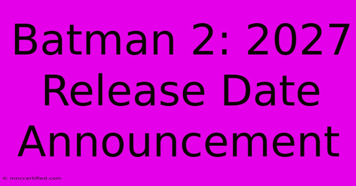 Batman 2: 2027 Release Date Announcement