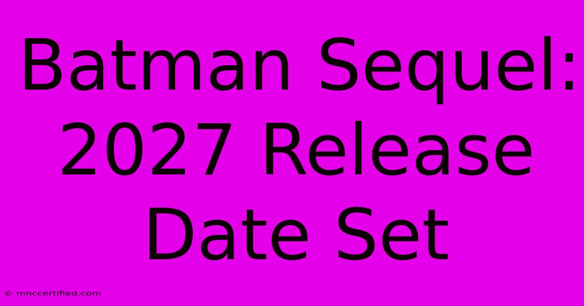 Batman Sequel: 2027 Release Date Set