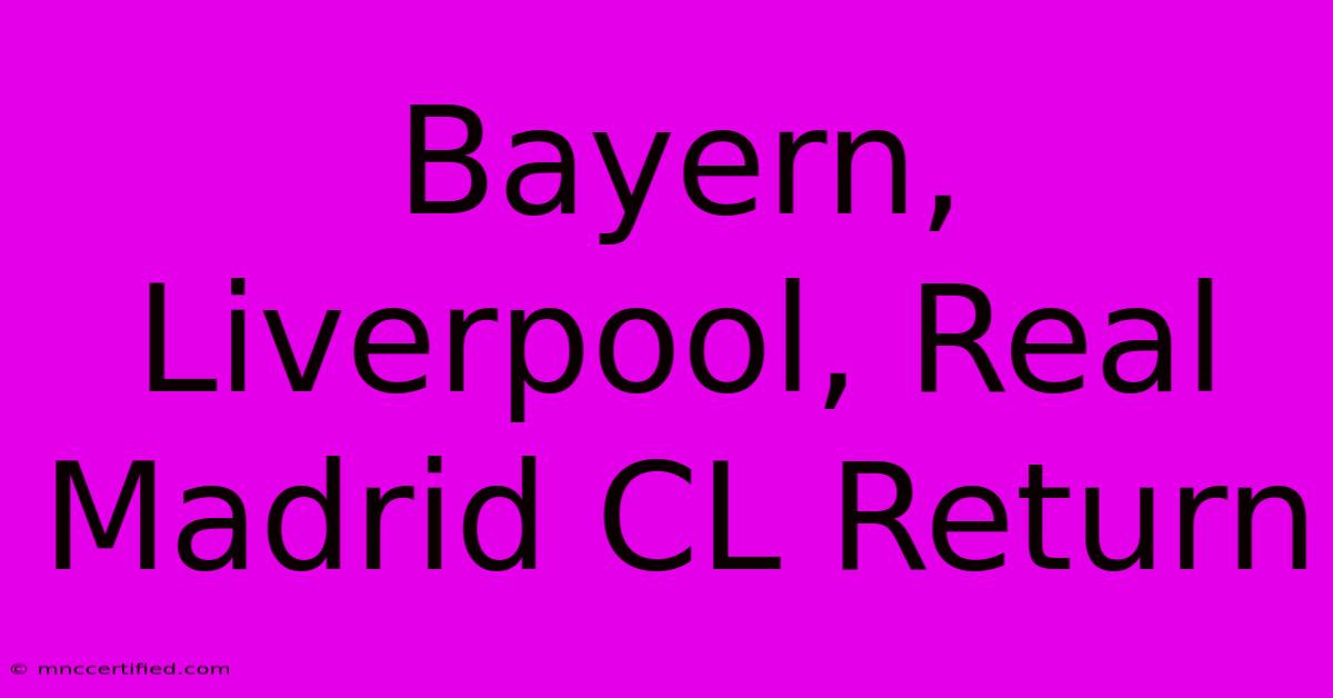 Bayern, Liverpool, Real Madrid CL Return