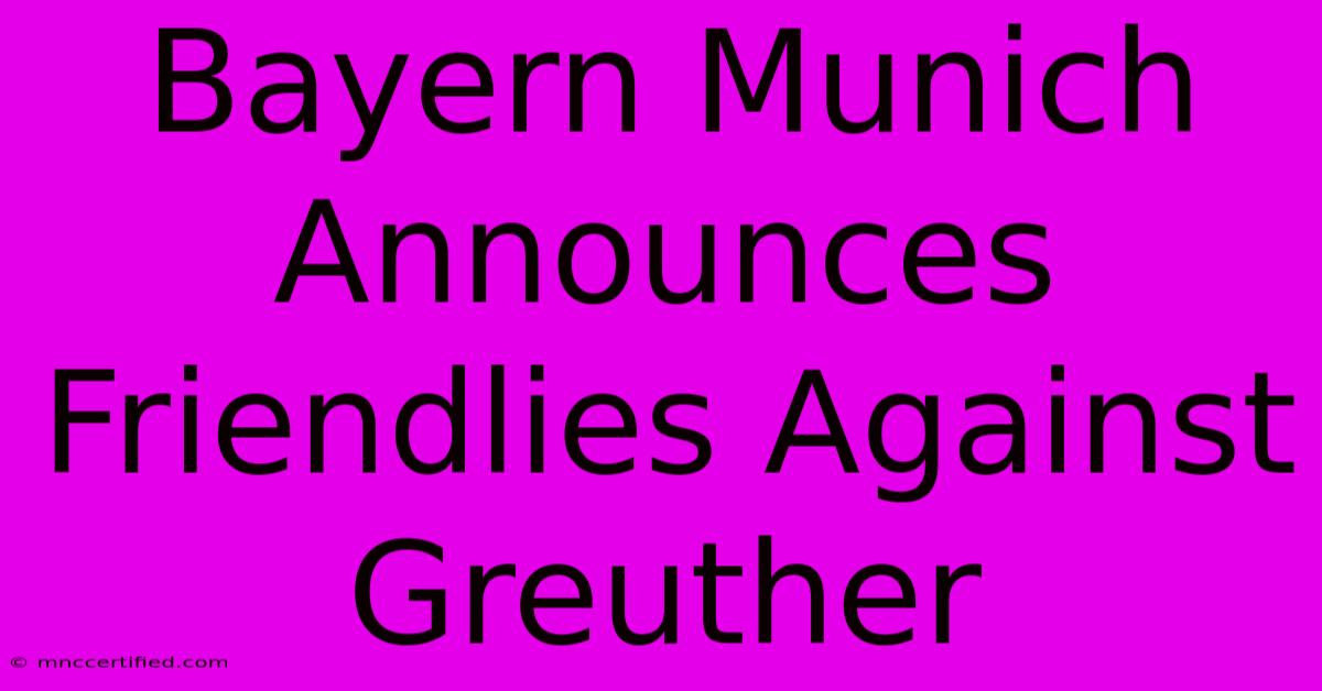 Bayern Munich Announces Friendlies Against Greuther