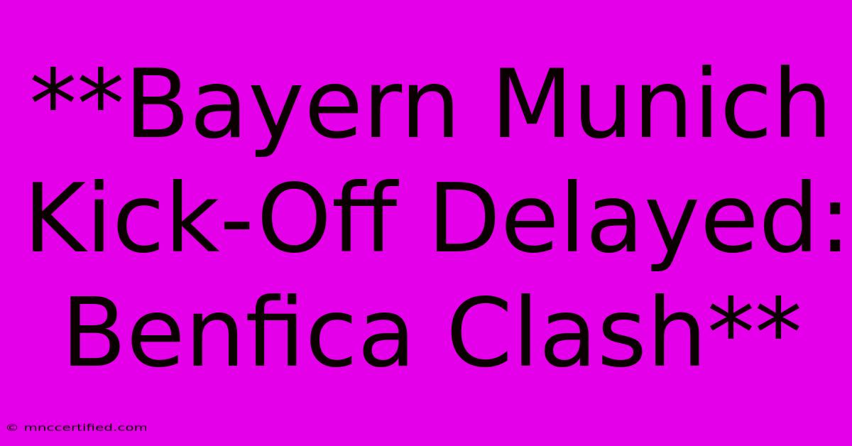 **Bayern Munich Kick-Off Delayed: Benfica Clash**