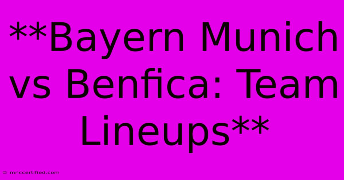 **Bayern Munich Vs Benfica: Team Lineups** 