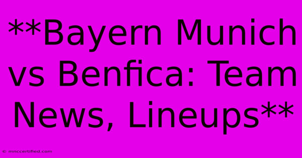 **Bayern Munich Vs Benfica: Team News, Lineups** 