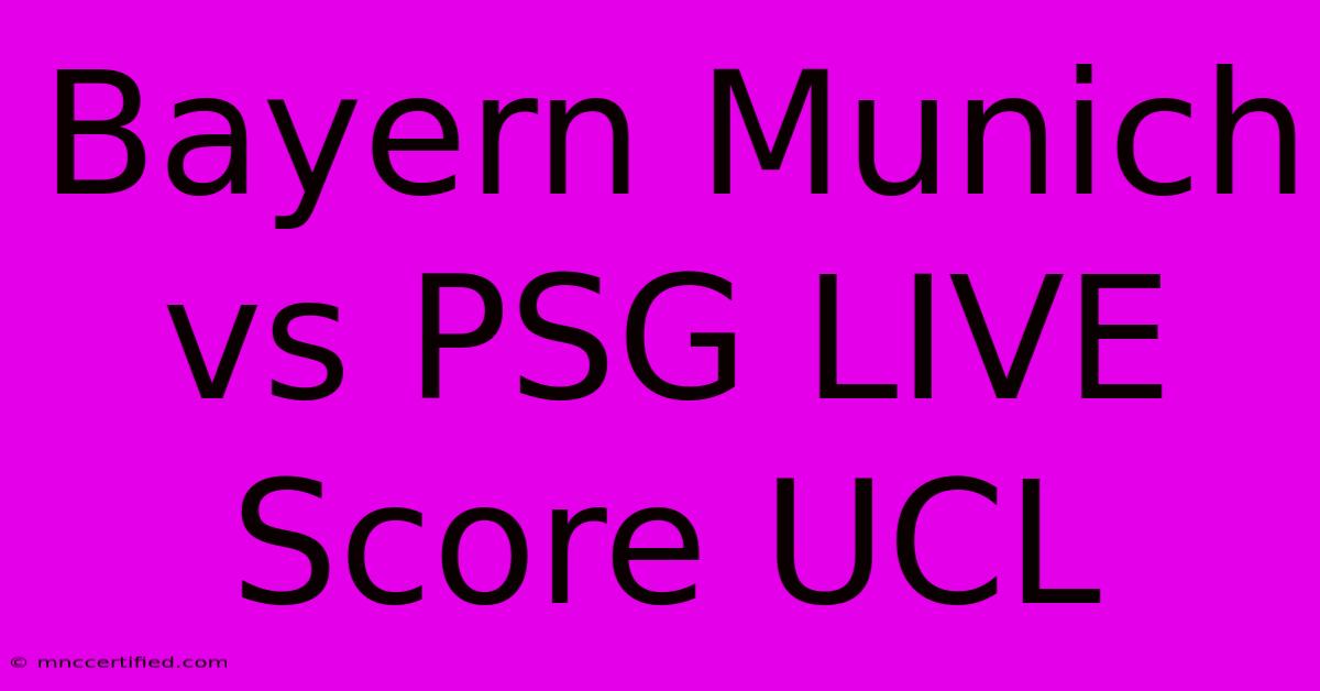 Bayern Munich Vs PSG LIVE Score UCL