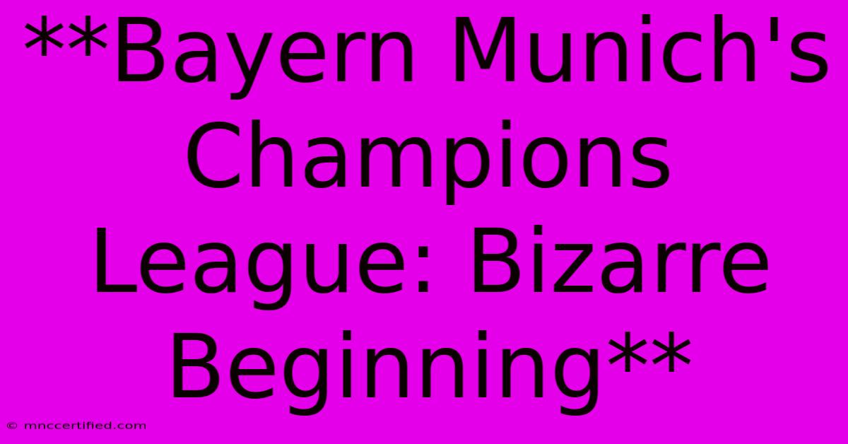 **Bayern Munich's Champions League: Bizarre Beginning**