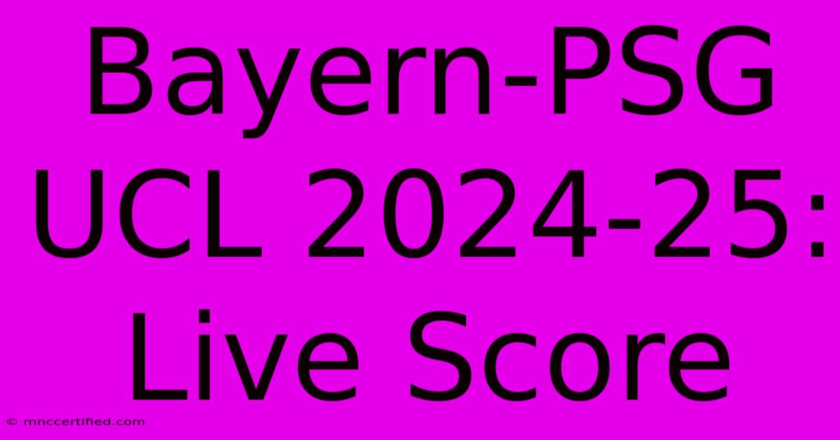 Bayern-PSG UCL 2024-25: Live Score