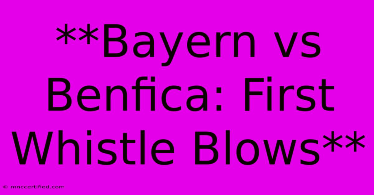 **Bayern Vs Benfica: First Whistle Blows** 