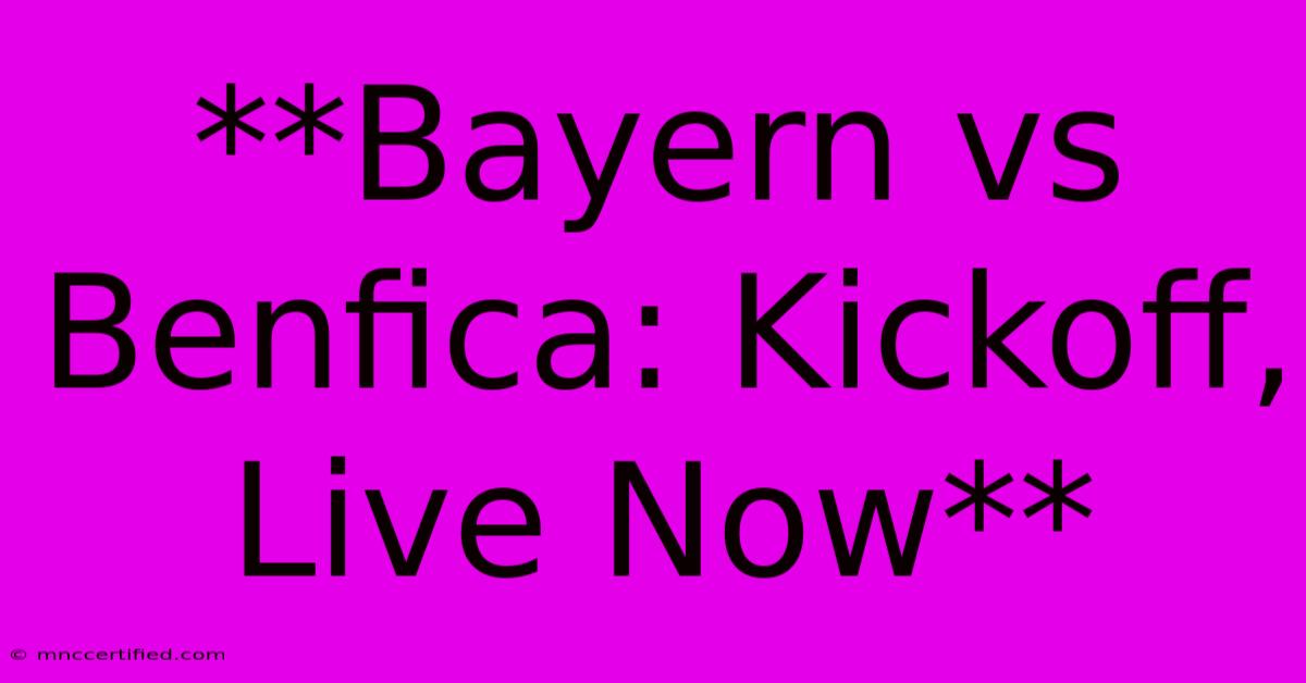 **Bayern Vs Benfica: Kickoff, Live Now**