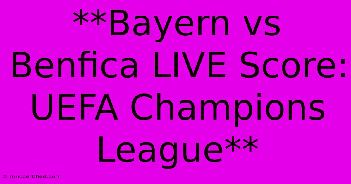 **Bayern Vs Benfica LIVE Score: UEFA Champions League**