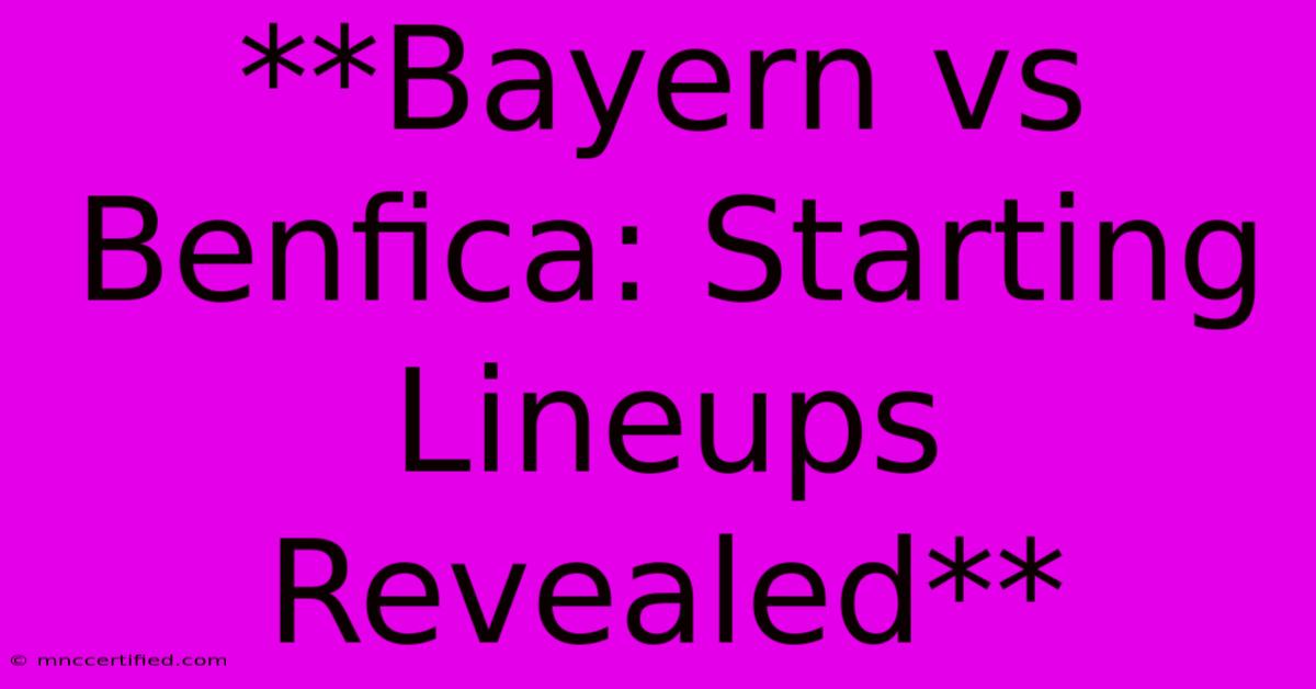 **Bayern Vs Benfica: Starting Lineups Revealed**