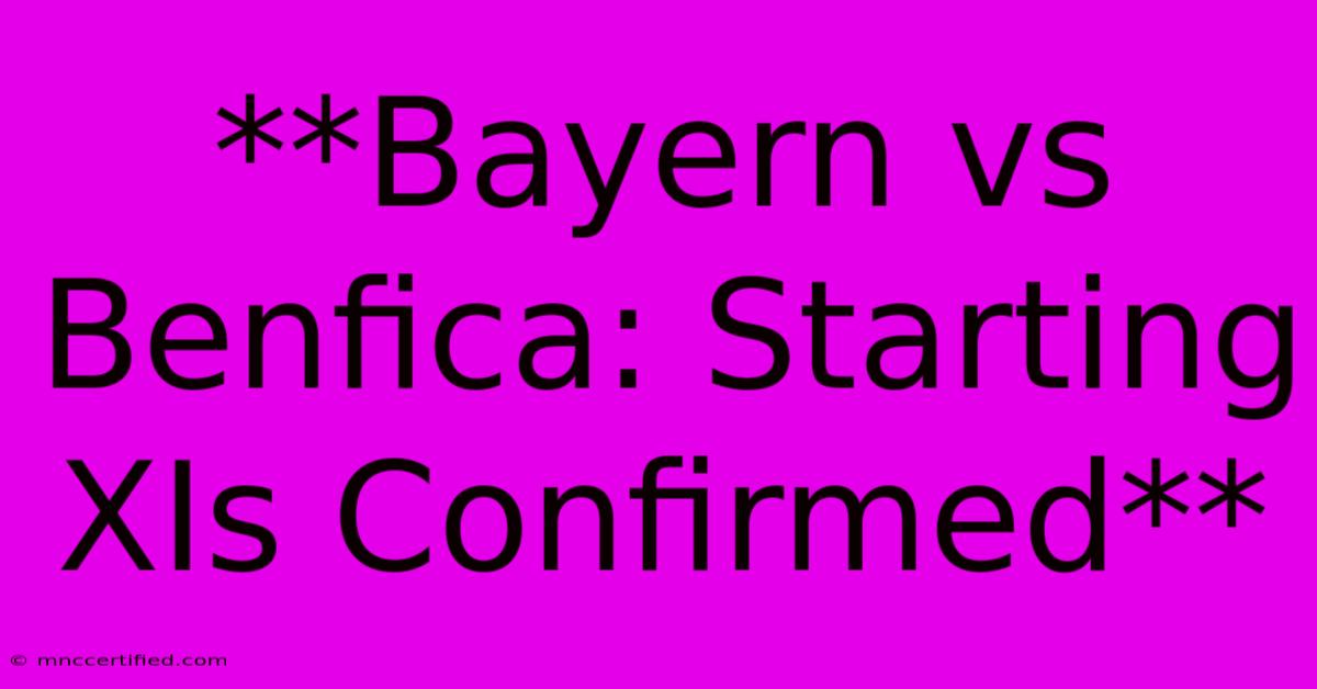 **Bayern Vs Benfica: Starting XIs Confirmed**