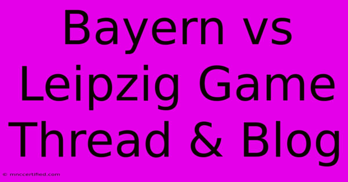 Bayern Vs Leipzig Game Thread & Blog