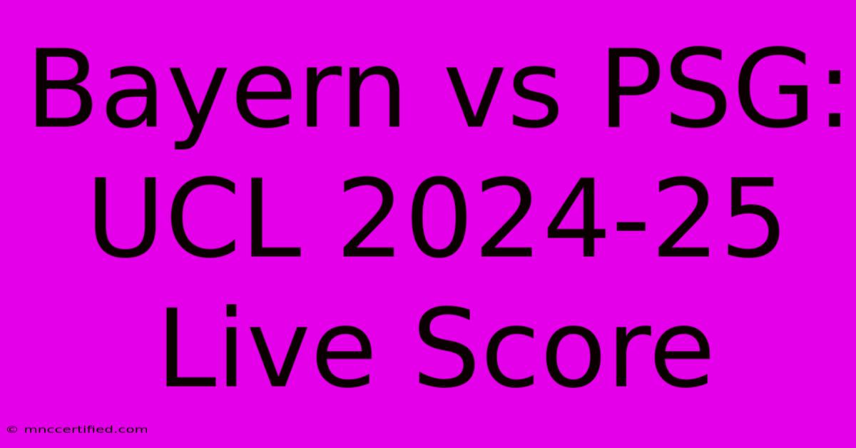 Bayern Vs PSG: UCL 2024-25 Live Score