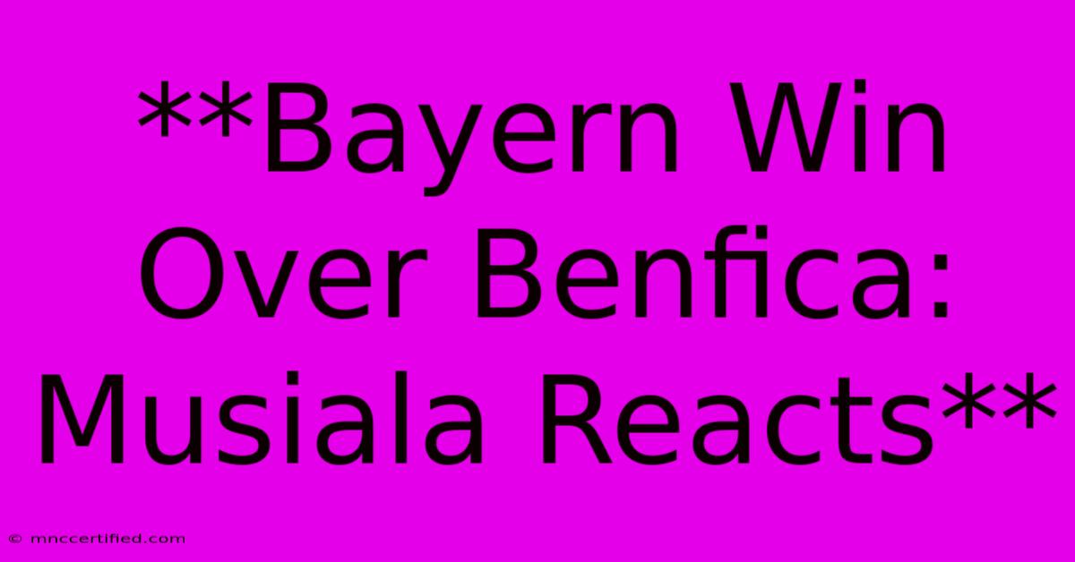 **Bayern Win Over Benfica: Musiala Reacts**