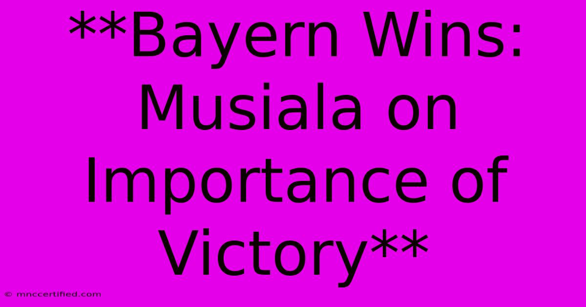 **Bayern Wins: Musiala On Importance Of Victory**