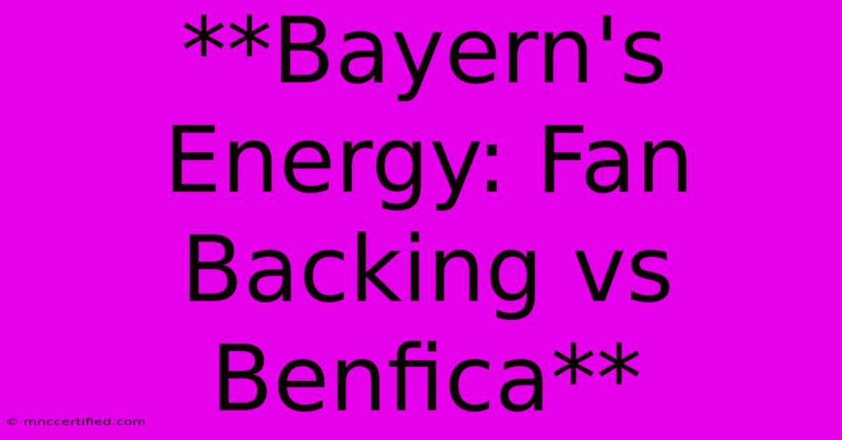 **Bayern's Energy: Fan Backing Vs Benfica** 