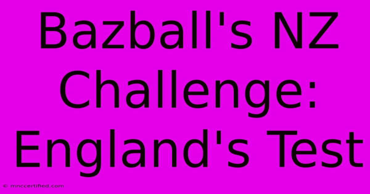 Bazball's NZ Challenge: England's Test