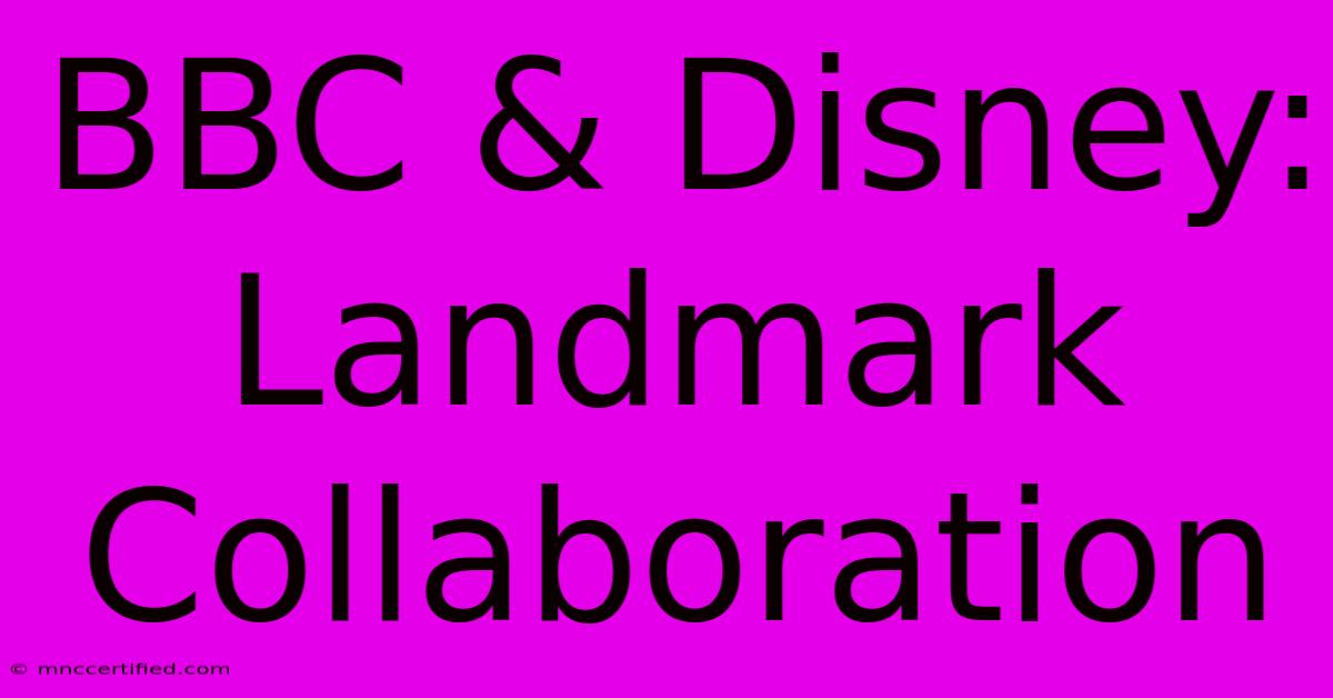 BBC & Disney: Landmark Collaboration