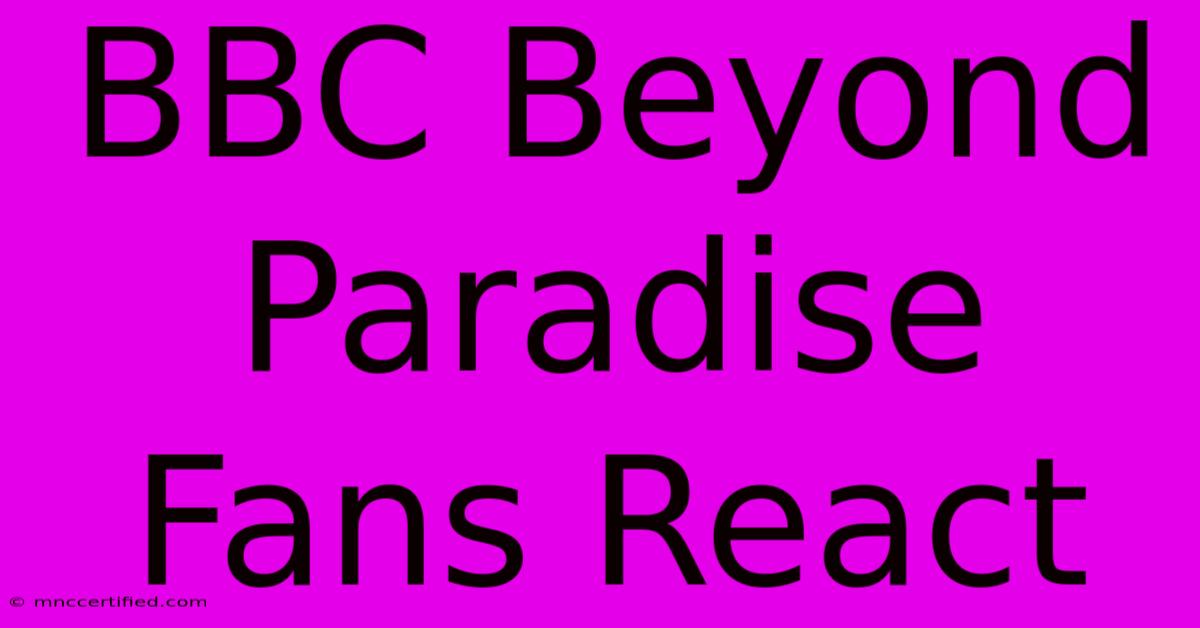 BBC Beyond Paradise Fans React