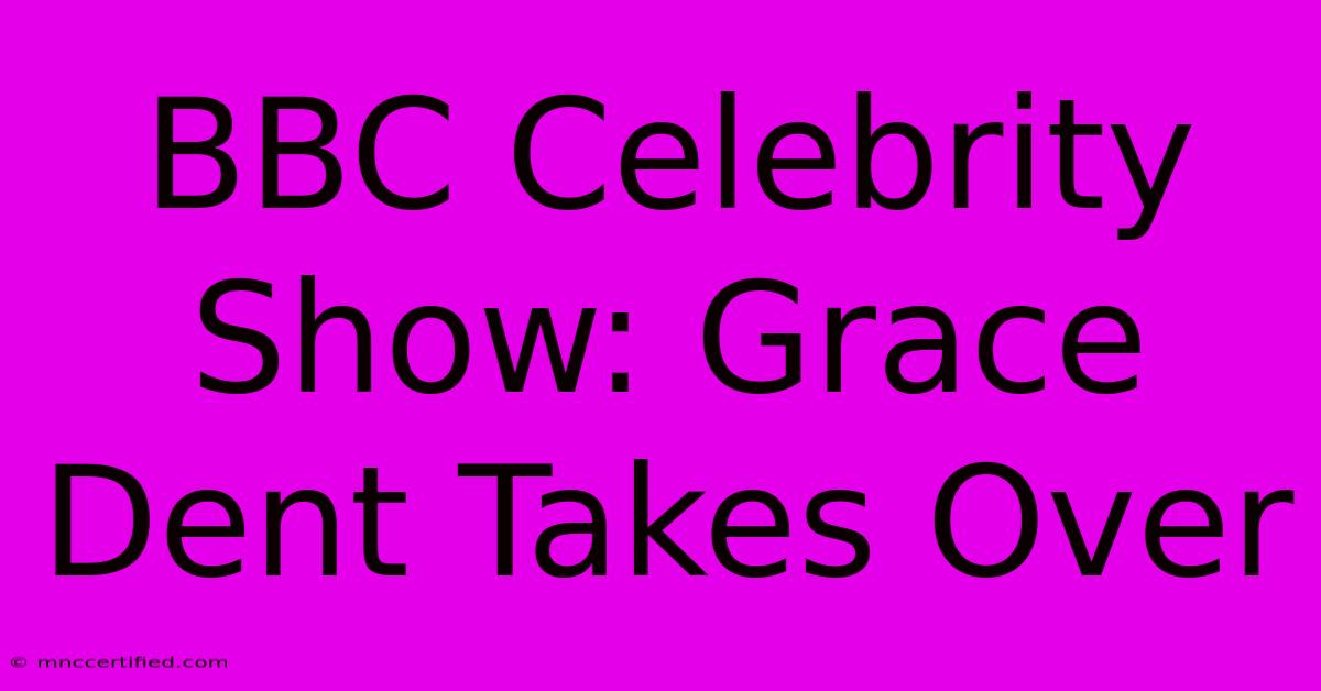 BBC Celebrity Show: Grace Dent Takes Over