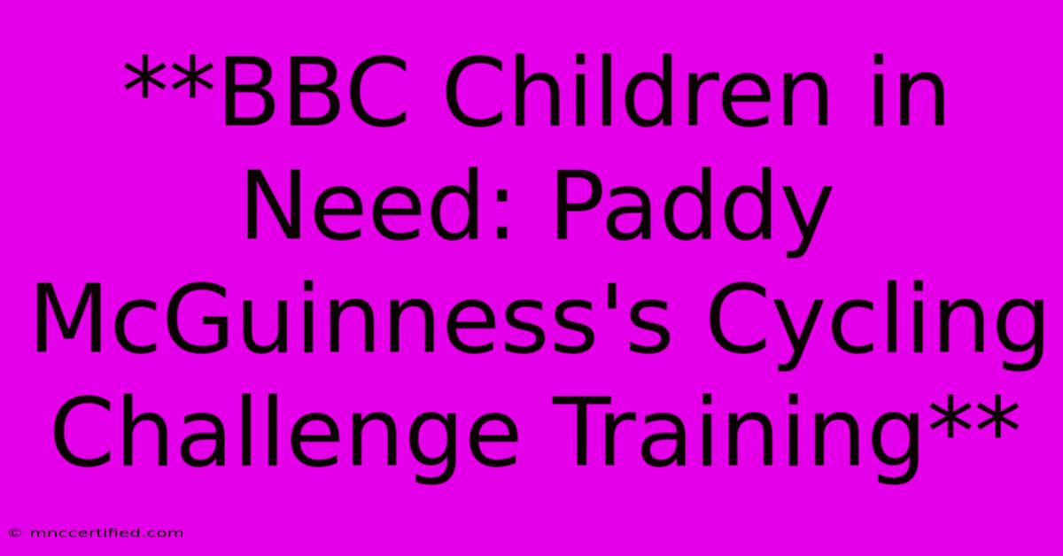 **BBC Children In Need: Paddy McGuinness's Cycling Challenge Training**