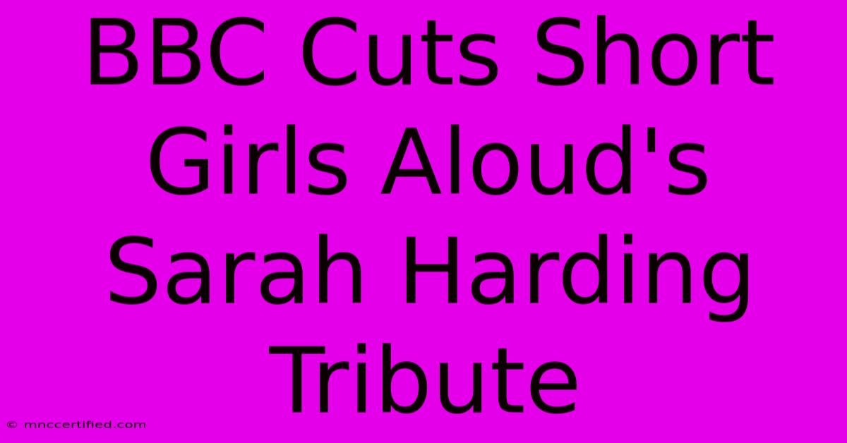 BBC Cuts Short Girls Aloud's Sarah Harding Tribute