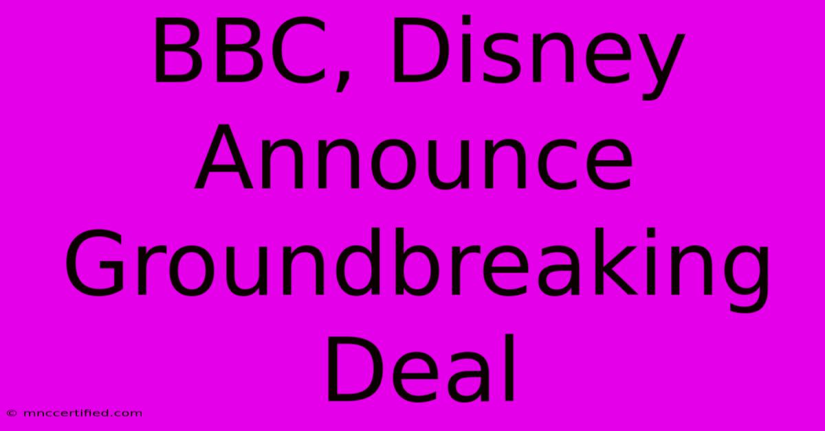 BBC, Disney Announce Groundbreaking Deal