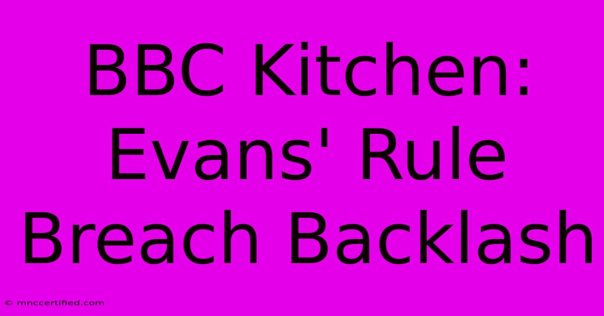 BBC Kitchen: Evans' Rule Breach Backlash