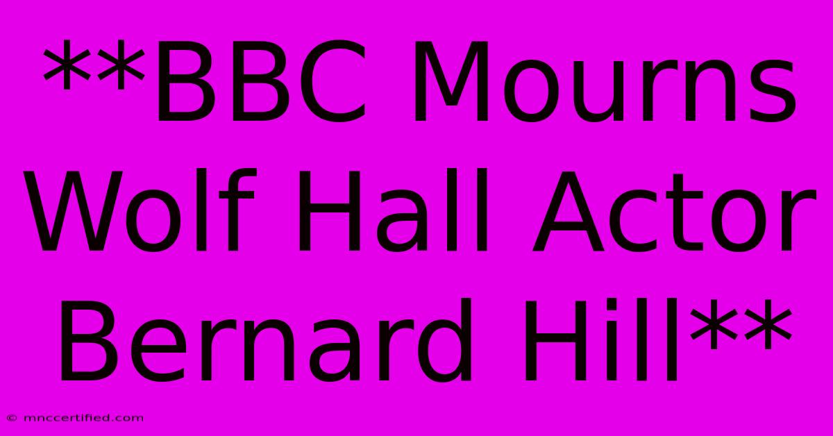 **BBC Mourns Wolf Hall Actor Bernard Hill**