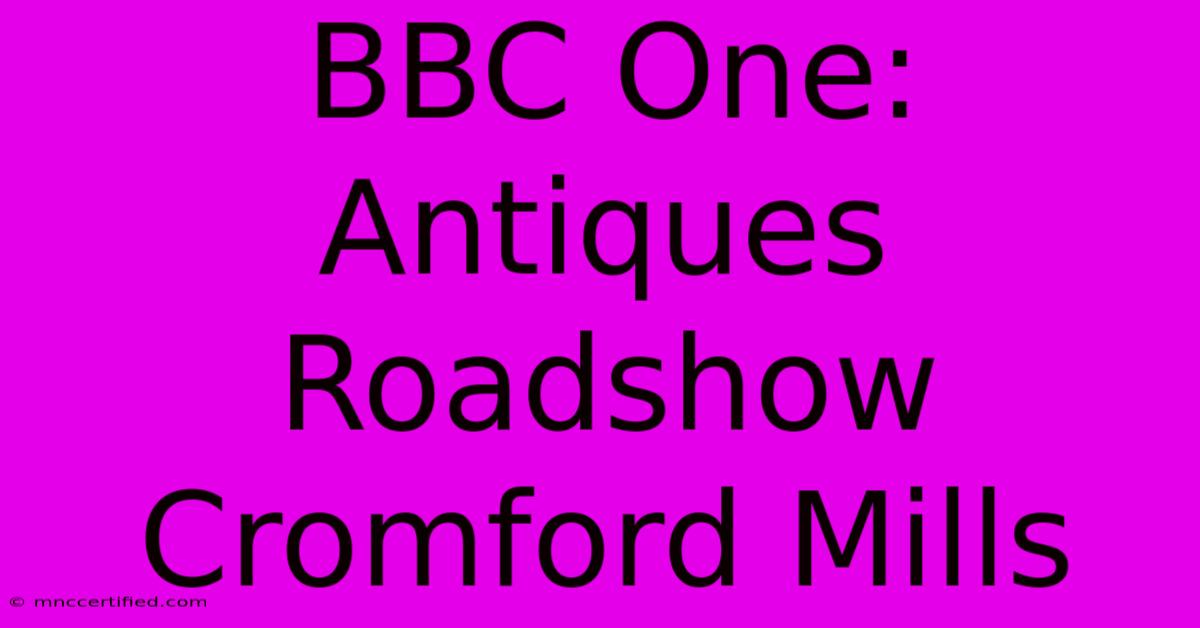 BBC One: Antiques Roadshow Cromford Mills