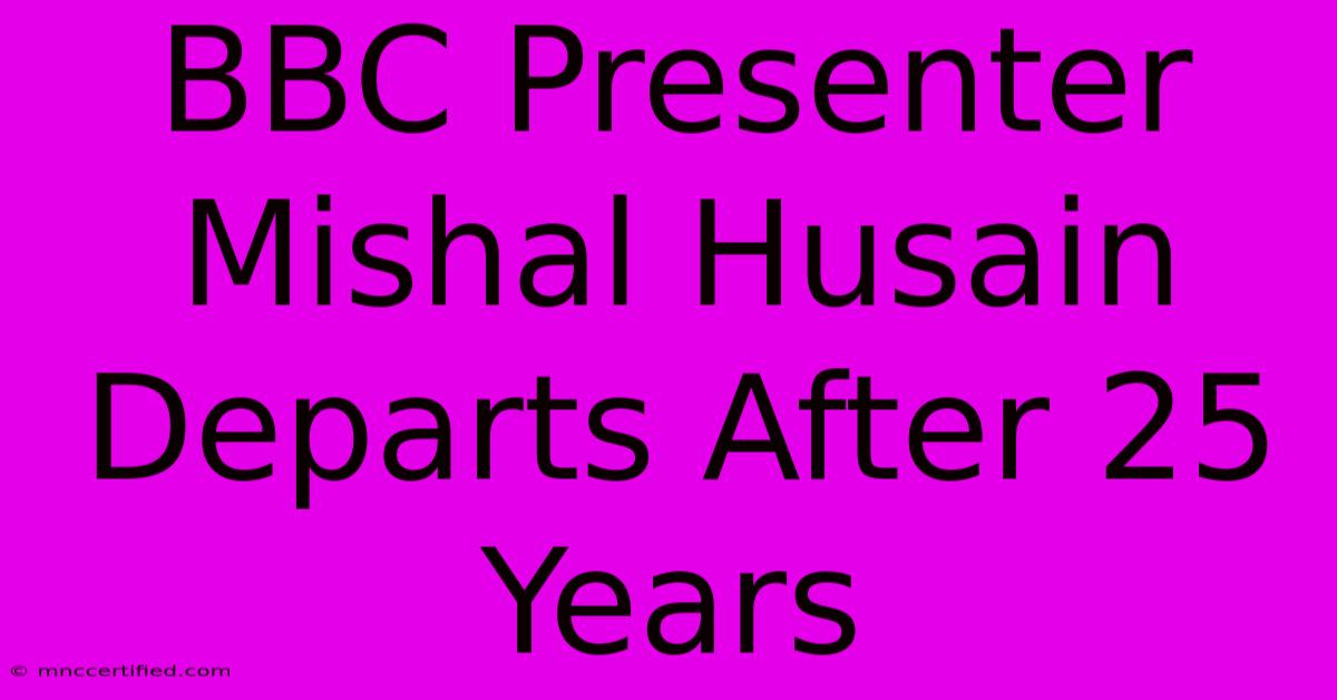 BBC Presenter Mishal Husain Departs After 25 Years