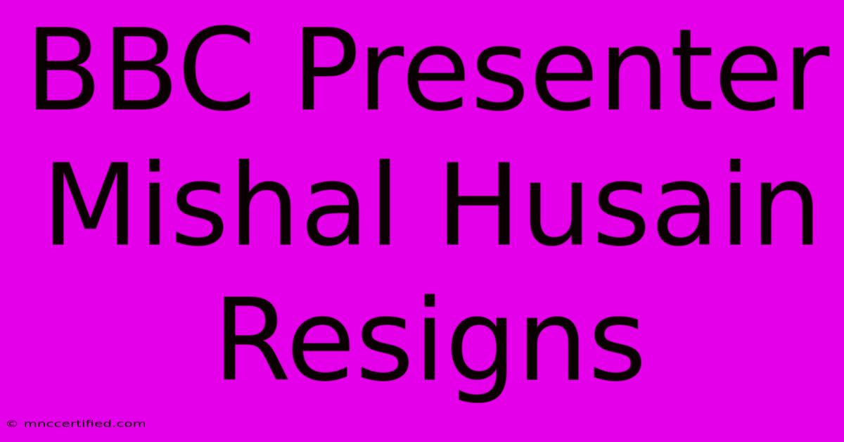 BBC Presenter Mishal Husain Resigns