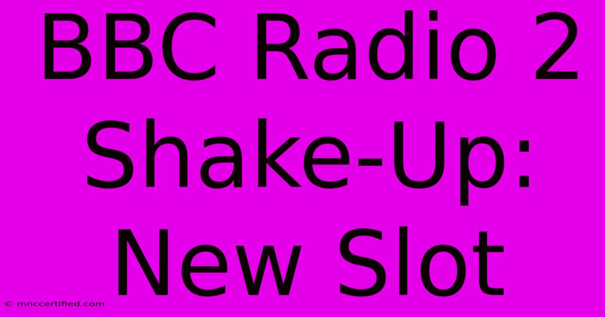 BBC Radio 2 Shake-Up: New Slot