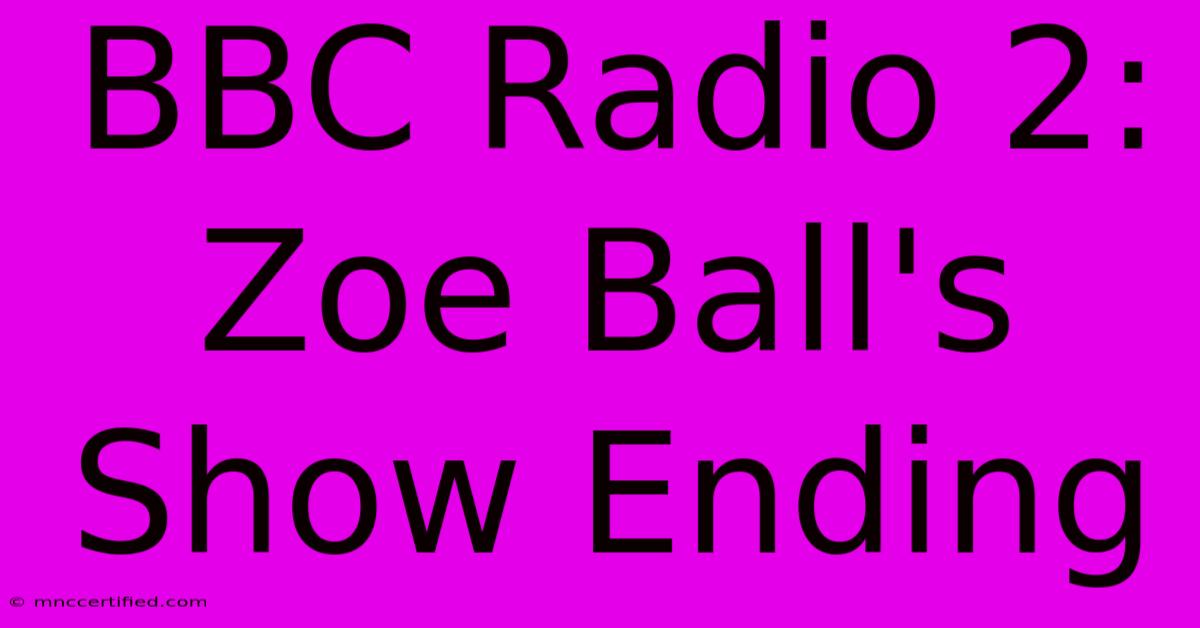 BBC Radio 2: Zoe Ball's Show Ending