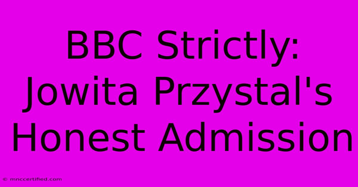 BBC Strictly: Jowita Przystal's Honest Admission