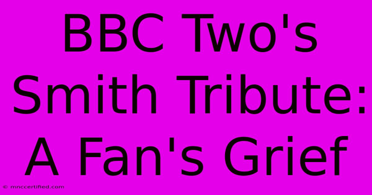 BBC Two's Smith Tribute: A Fan's Grief