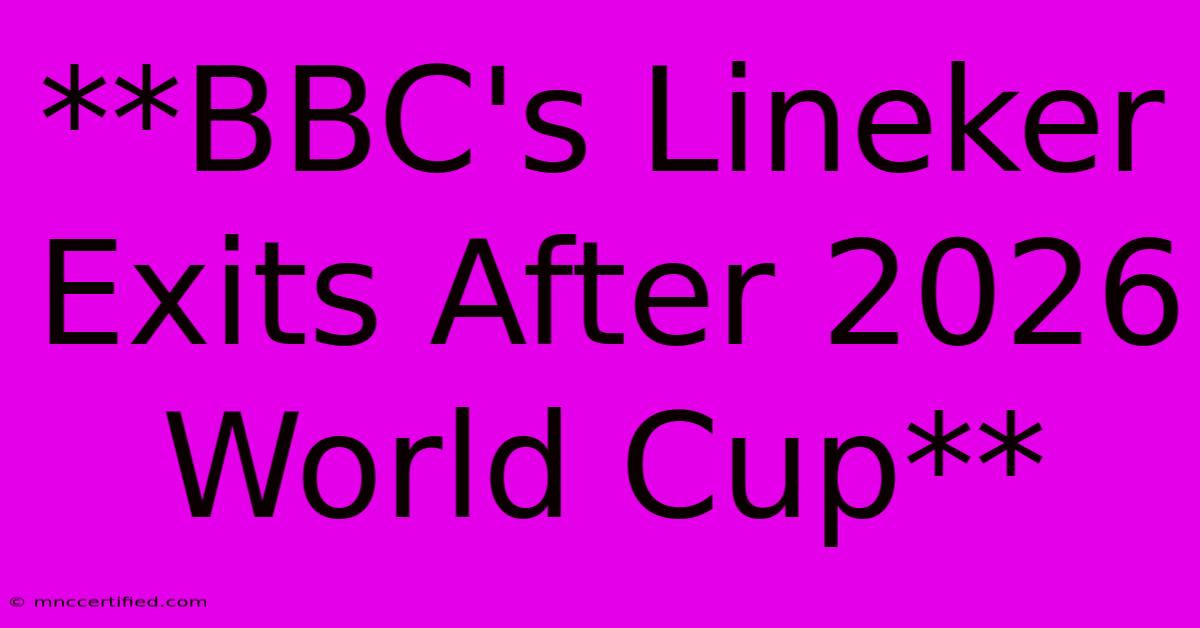 **BBC's Lineker Exits After 2026 World Cup** 