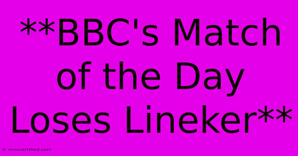 **BBC's Match Of The Day Loses Lineker**