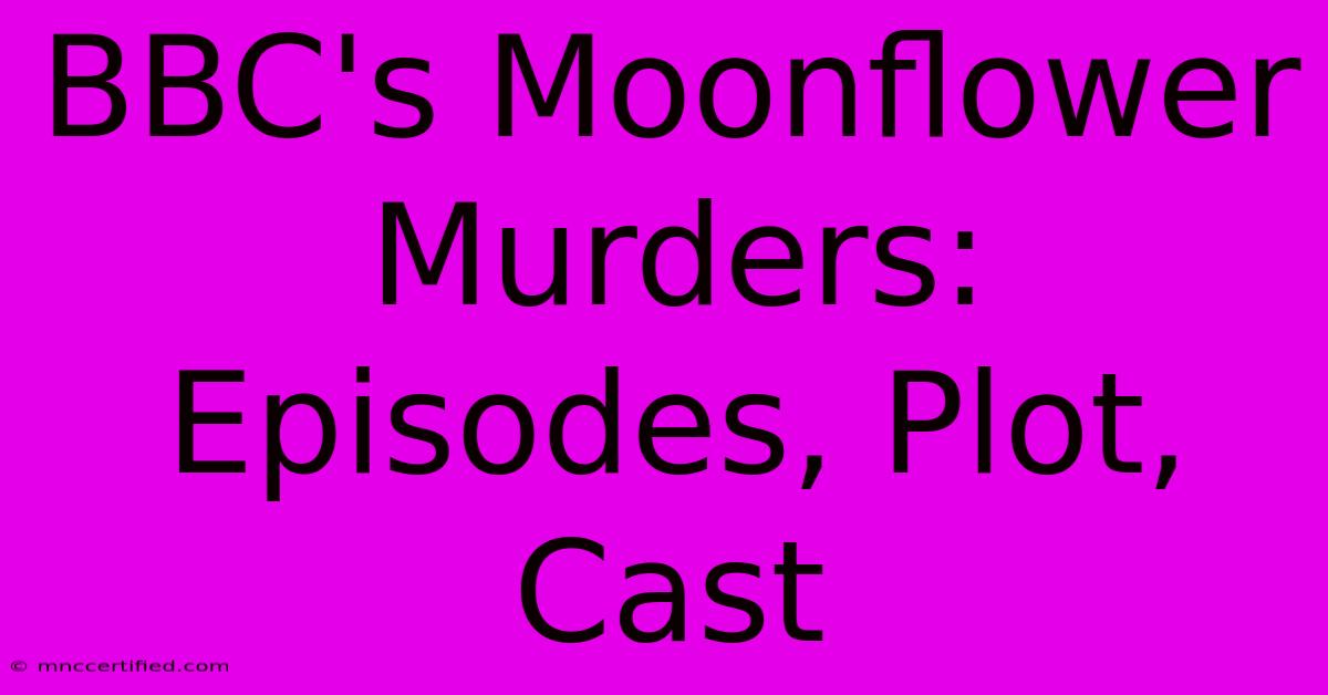 BBC's Moonflower Murders: Episodes, Plot, Cast